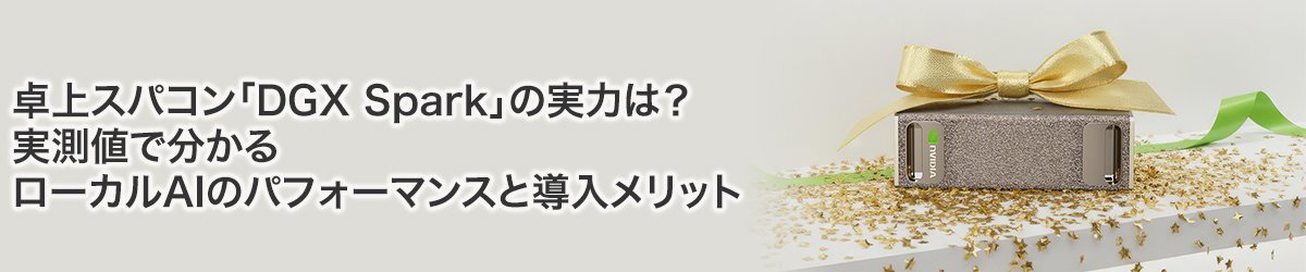 卓上スパコン「DGX Spark」の実力は？　実測値で分かるローカルAIのパフォーマンスと導入メリット