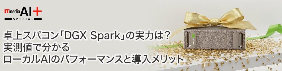 卓上スパコン「DGX Spark」の実力は？　実測値で分かるローカルAIのパフォーマンスと導入メリット