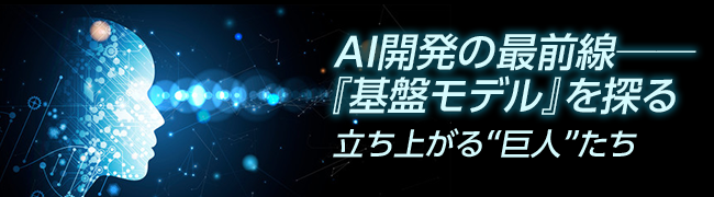 AI開発の最前線──「基盤モデル」を探る　立ち上がる“巨人”たち