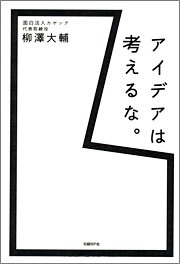 柳澤大輔著「アイデアは考えるな。」（日経BP社）