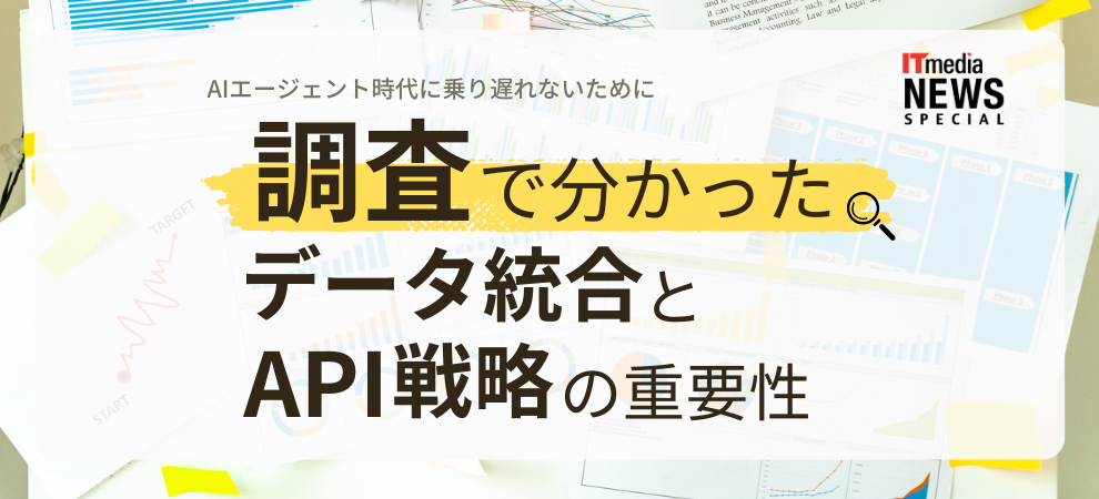 AIエージェント時代に乗り遅れないために　調査で分かった、データ統合とAPI戦略の重要性